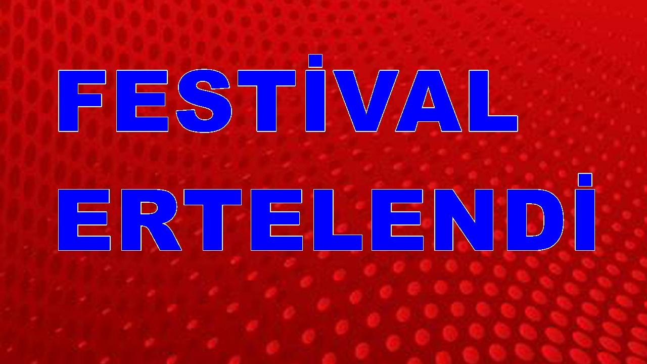 FESTİVAL İLERİ BİR TARİHE ERTELENDİ