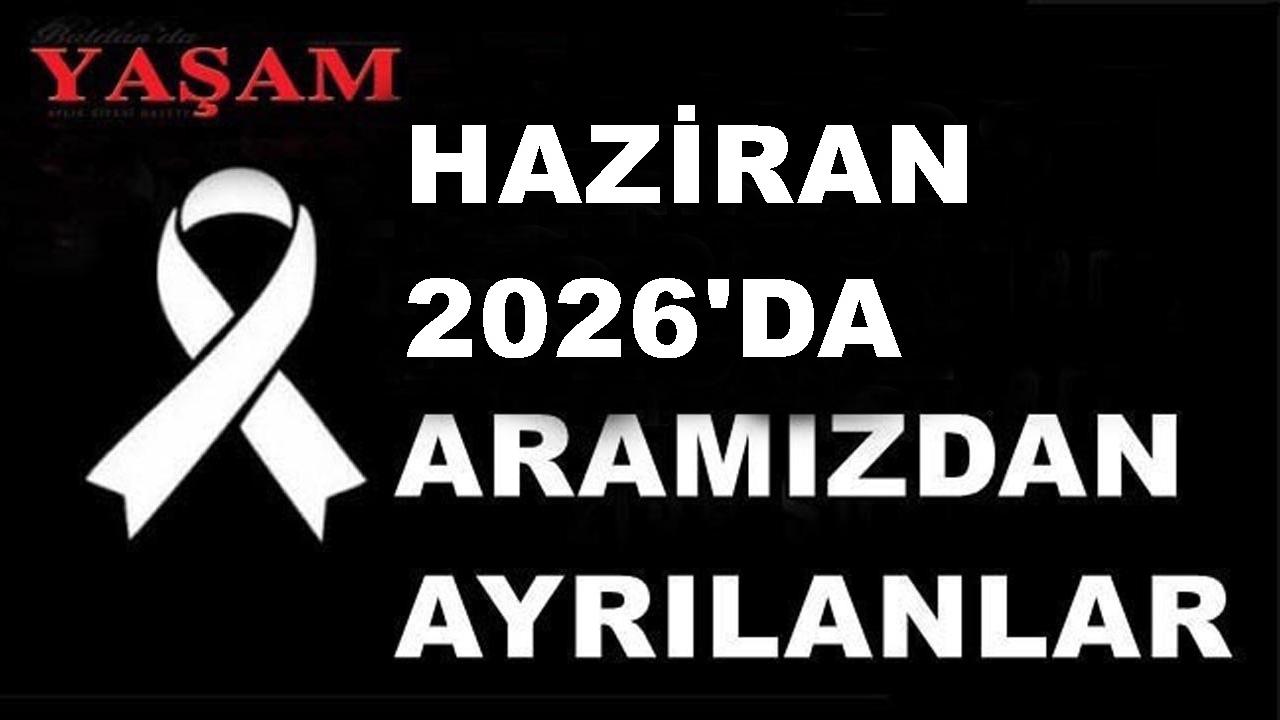 HAZİRAN 2026’DA KAYBETTİKLERİMİZ